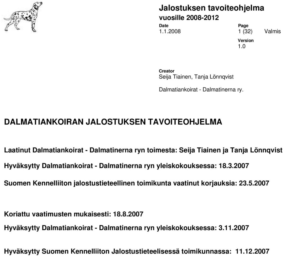 Dalmatiankoirat - Dalmatinerna ryn yleiskokouksessa: 18.3.2007 Suomen Kennelliiton jalostustieteellinen toimikunta vaatinut korjauksia: 23.5.