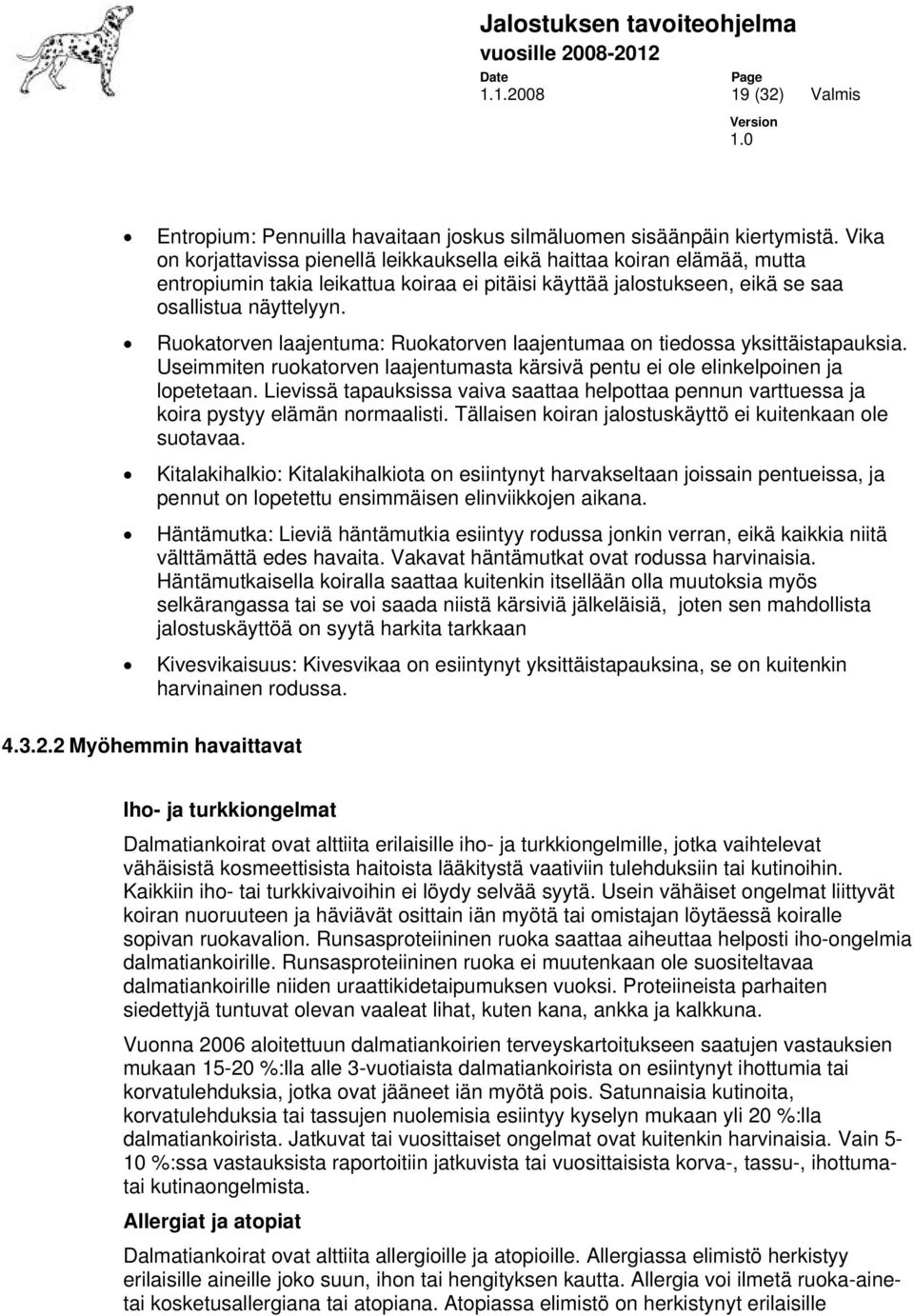 Ruokatorven laajentuma: Ruokatorven laajentumaa on tiedossa yksittäistapauksia. Useimmiten ruokatorven laajentumasta kärsivä pentu ei ole elinkelpoinen ja lopetetaan.