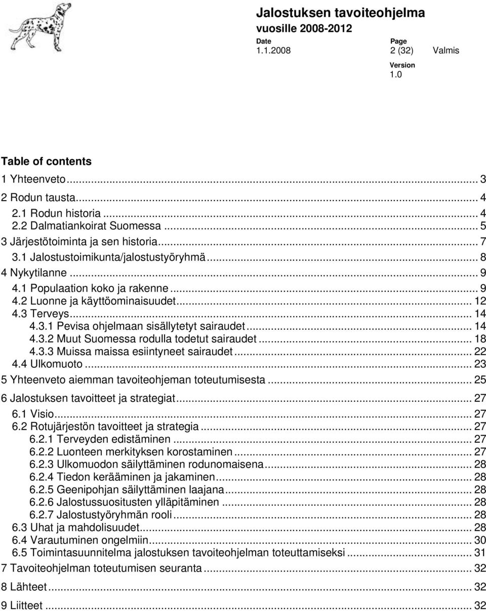 .. 14 4.3.2 Muut Suomessa rodulla todetut sairaudet... 18 4.3.3 Muissa maissa esiintyneet sairaudet... 22 4.4 Ulkomuoto... 23 5 Yhteenveto aiemman tavoiteohjeman toteutumisesta.