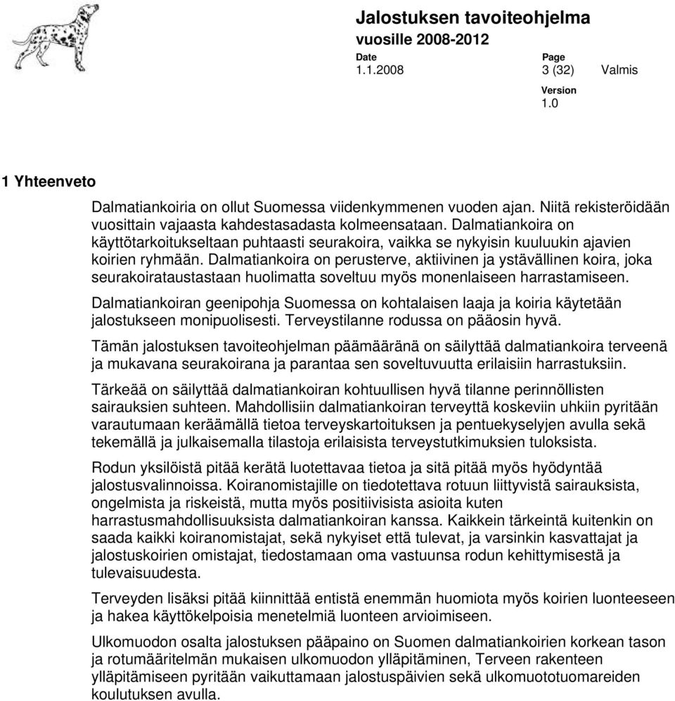 Dalmatiankoira on perusterve, aktiivinen ja ystävällinen koira, joka seurakoirataustastaan huolimatta soveltuu myös monenlaiseen harrastamiseen.