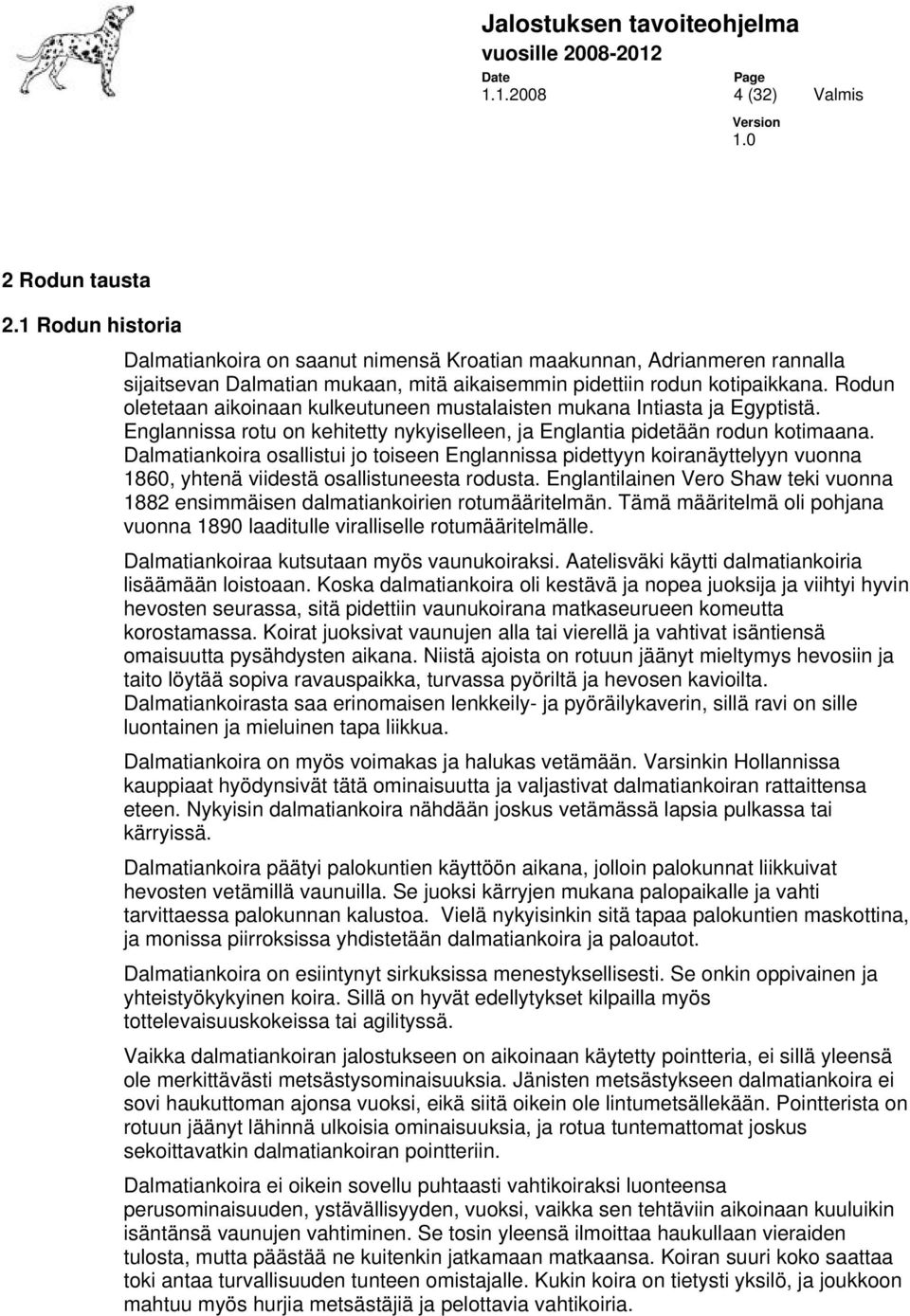 Rodun oletetaan aikoinaan kulkeutuneen mustalaisten mukana Intiasta ja Egyptistä. Englannissa rotu on kehitetty nykyiselleen, ja Englantia pidetään rodun kotimaana.