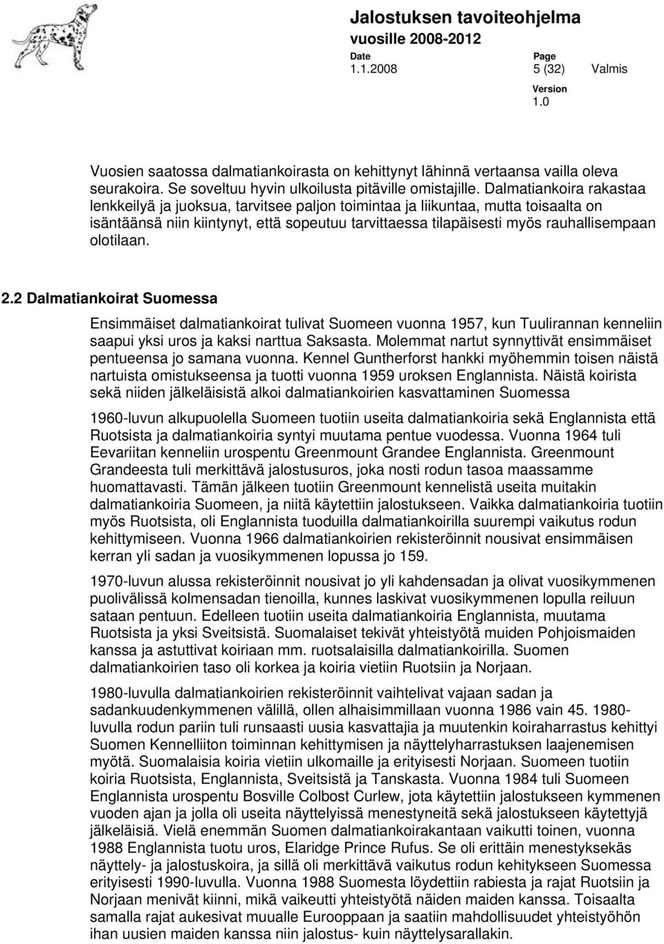 olotilaan. 2.2 Dalmatiankoirat Suomessa Ensimmäiset dalmatiankoirat tulivat Suomeen vuonna 1957, kun Tuulirannan kenneliin saapui yksi uros ja kaksi narttua Saksasta.