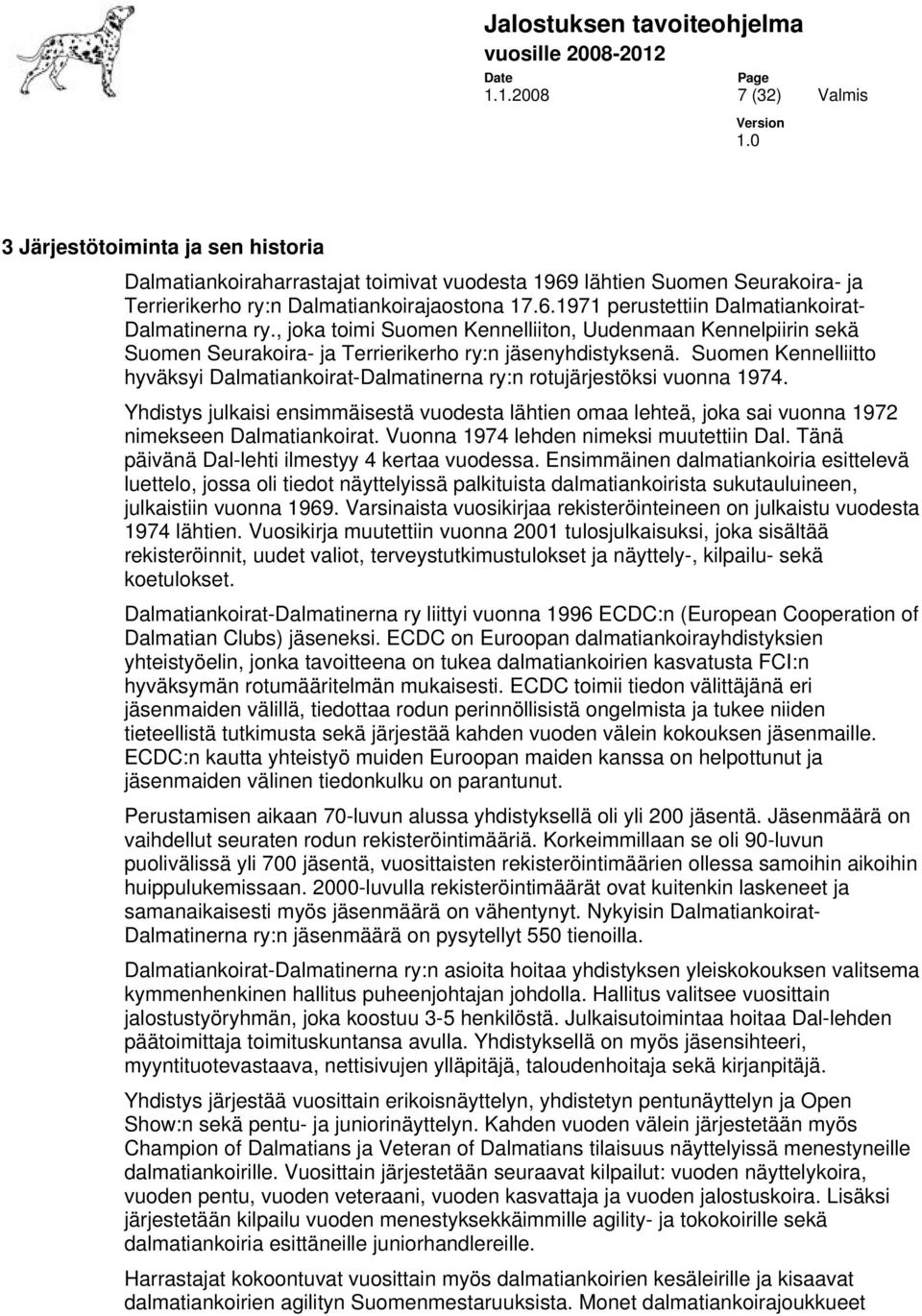 Suomen Kennelliitto hyväksyi Dalmatiankoirat-Dalmatinerna ry:n rotujärjestöksi vuonna 1974.