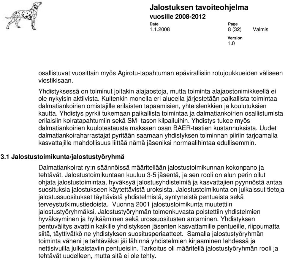 Kuitenkin monella eri alueella järjestetään paikallista toimintaa dalmatiankoirien omistajille erilaisten tapaamisien, yhteislenkkien ja koulutuksien kautta.