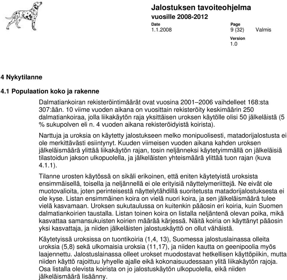 4 vuoden aikana rekisteröidyistä koirista). Narttuja ja uroksia on käytetty jalostukseen melko monipuolisesti, matadorijalostusta ei ole merkittävästi esiintynyt.