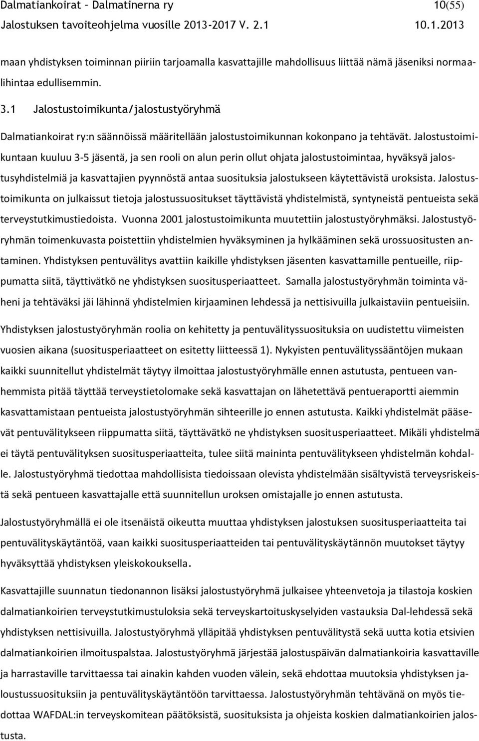 Jalostustoimikuntaan kuuluu 3-5 jäsentä, ja sen rooli on alun perin ollut ohjata jalostustoimintaa, hyväksyä jalostusyhdistelmiä ja kasvattajien pyynnöstä antaa suosituksia jalostukseen käytettävistä