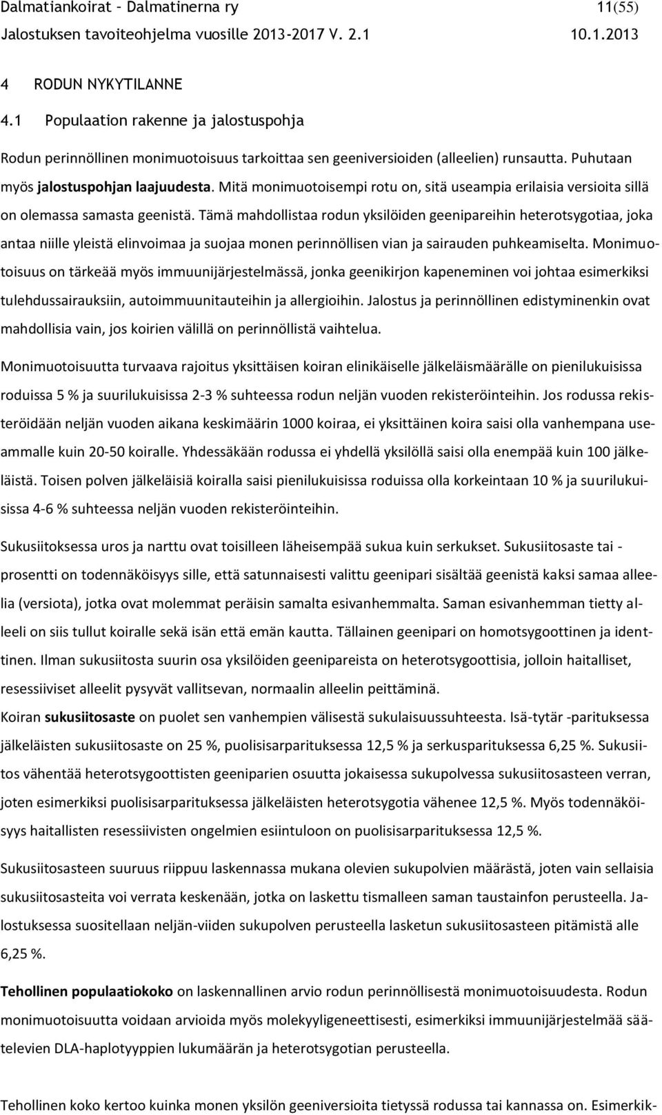 Tämä mahdollistaa rodun yksilöiden geenipareihin heterotsygotiaa, joka antaa niille yleistä elinvoimaa ja suojaa monen perinnöllisen vian ja sairauden puhkeamiselta.