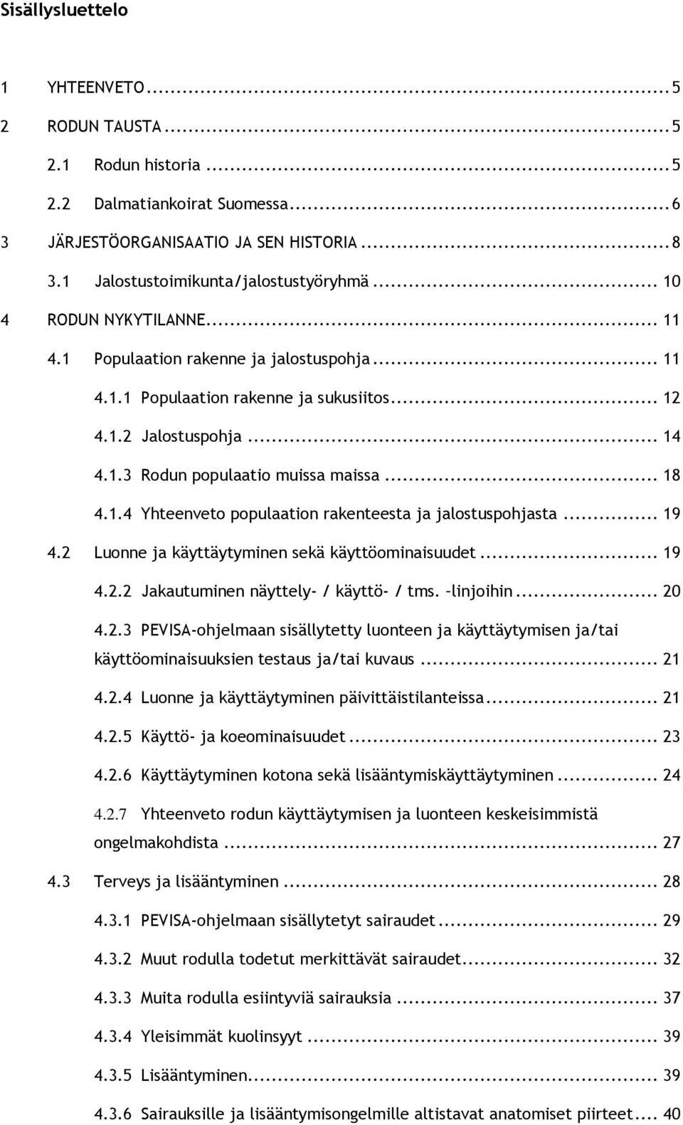 .. 19 4.2 Luonne ja käyttäytyminen sekä käyttöominaisuudet... 19 4.2.2 Jakautuminen näyttely- / käyttö- / tms. linjoihin... 20 4.2.3 PEVISA-ohjelmaan sisällytetty luonteen ja käyttäytymisen ja/tai käyttöominaisuuksien testaus ja/tai kuvaus.