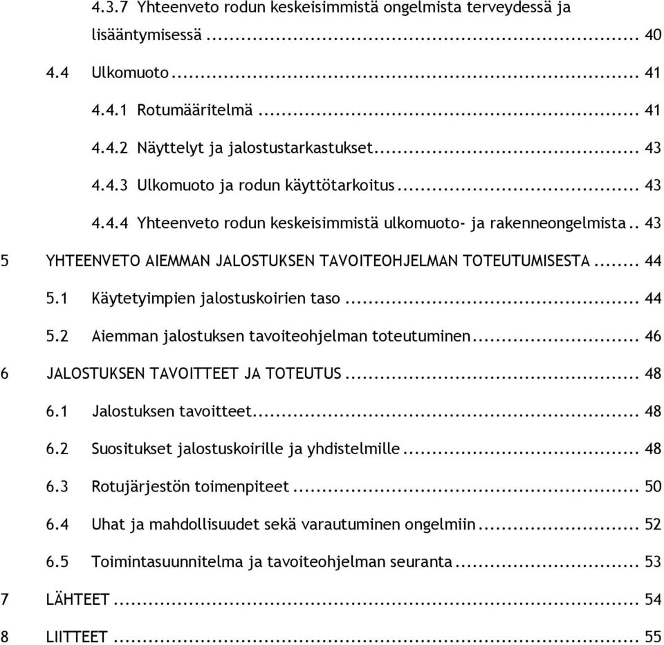 1 Käytetyimpien jalostuskoirien taso... 44 5.2 Aiemman jalostuksen tavoiteohjelman toteutuminen... 46 6 JALOSTUKSEN TAVOITTEET JA TOTEUTUS... 48 6.1 Jalostuksen tavoitteet... 48 6.2 Suositukset jalostuskoirille ja yhdistelmille.