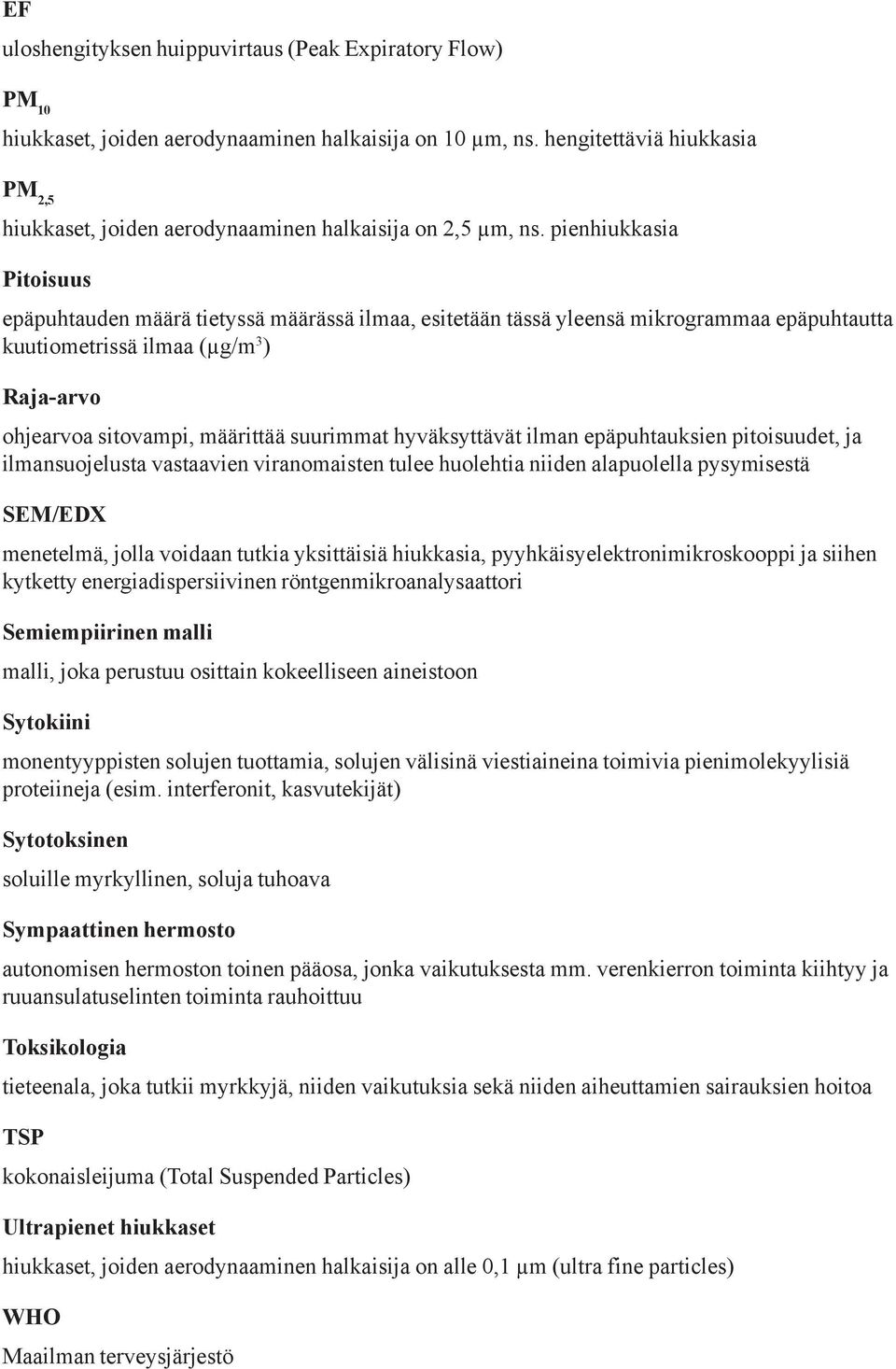 pienhiukkasia Pitoisuus epäpuhtauden määrä tietyssä määrässä ilmaa, esitetään tässä yleensä mikrogrammaa epäpuhtautta kuutiometrissä ilmaa (µg/m 3 ) Raja-arvo ohjearvoa sitovampi, määrittää suurimmat