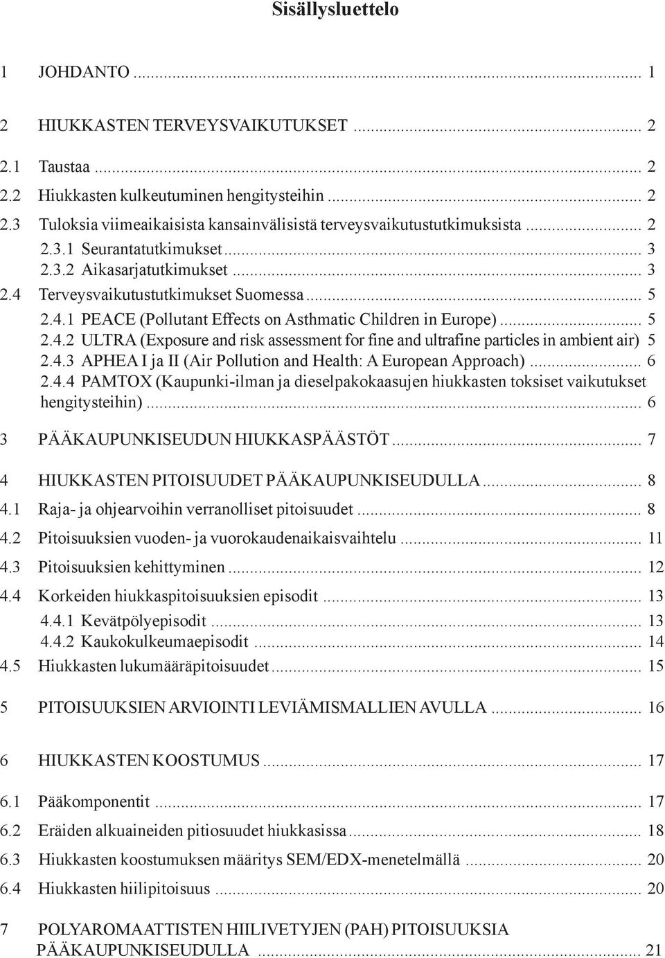 4.3 APHEA I ja II (Air Pollution and Health: A European Approach)... 6 2.4.4 PAMTOX (Kaupunki-ilman ja dieselpakokaasujen hiukkasten toksiset vaikutukset hengitysteihin).