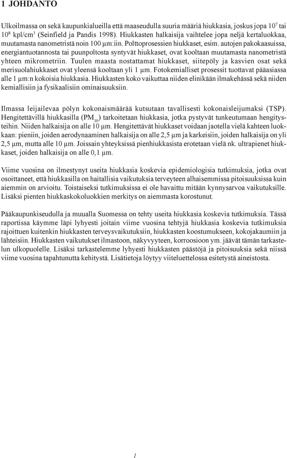 autojen pakokaasuissa, energiantuotannosta tai puunpoltosta syntyvät hiukkaset, ovat kooltaan muutamasta nanometristä yhteen mikrometriin.