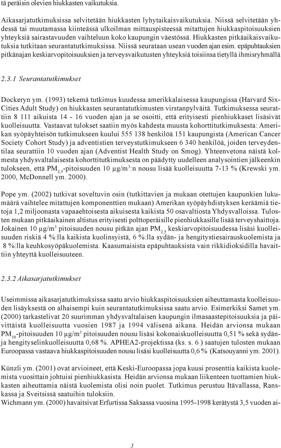 Hiukkasten pitkäaikaisvaikutuksia tutkitaan seurantatutkimuksissa. Niissä seurataan usean vuoden ajan esim.