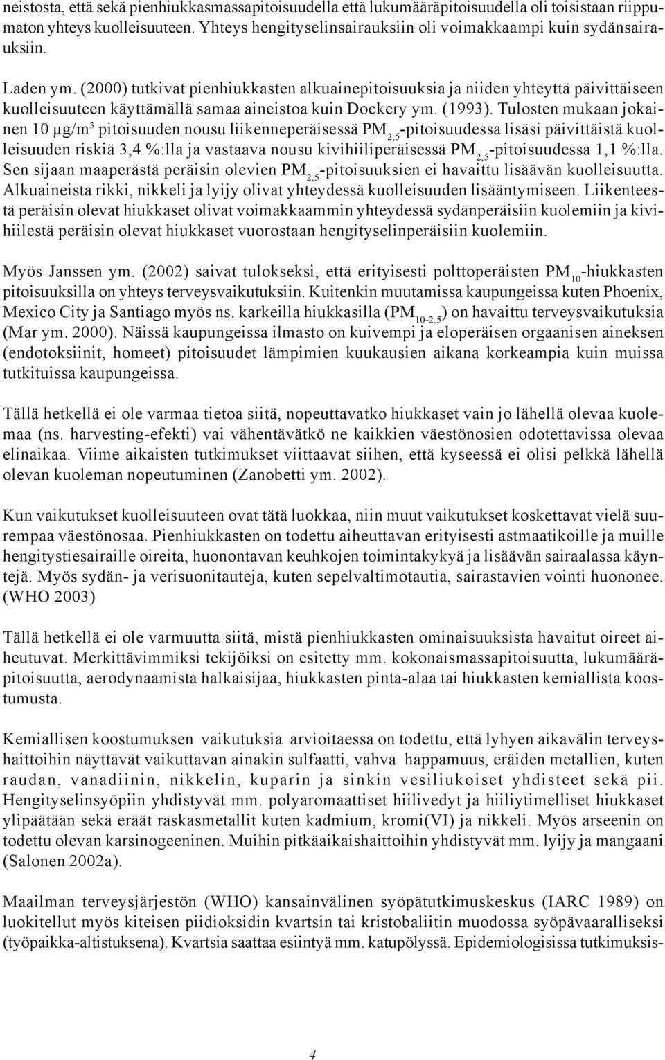 Tulosten mukaan jokainen 10 µg/m 3 pitoisuuden nousu liikenneperäisessä PM 2,5 -pitoisuudessa lisäsi päivittäistä kuolleisuuden riskiä 3,4 %:lla ja vastaava nousu kivihiiliperäisessä PM 2,5