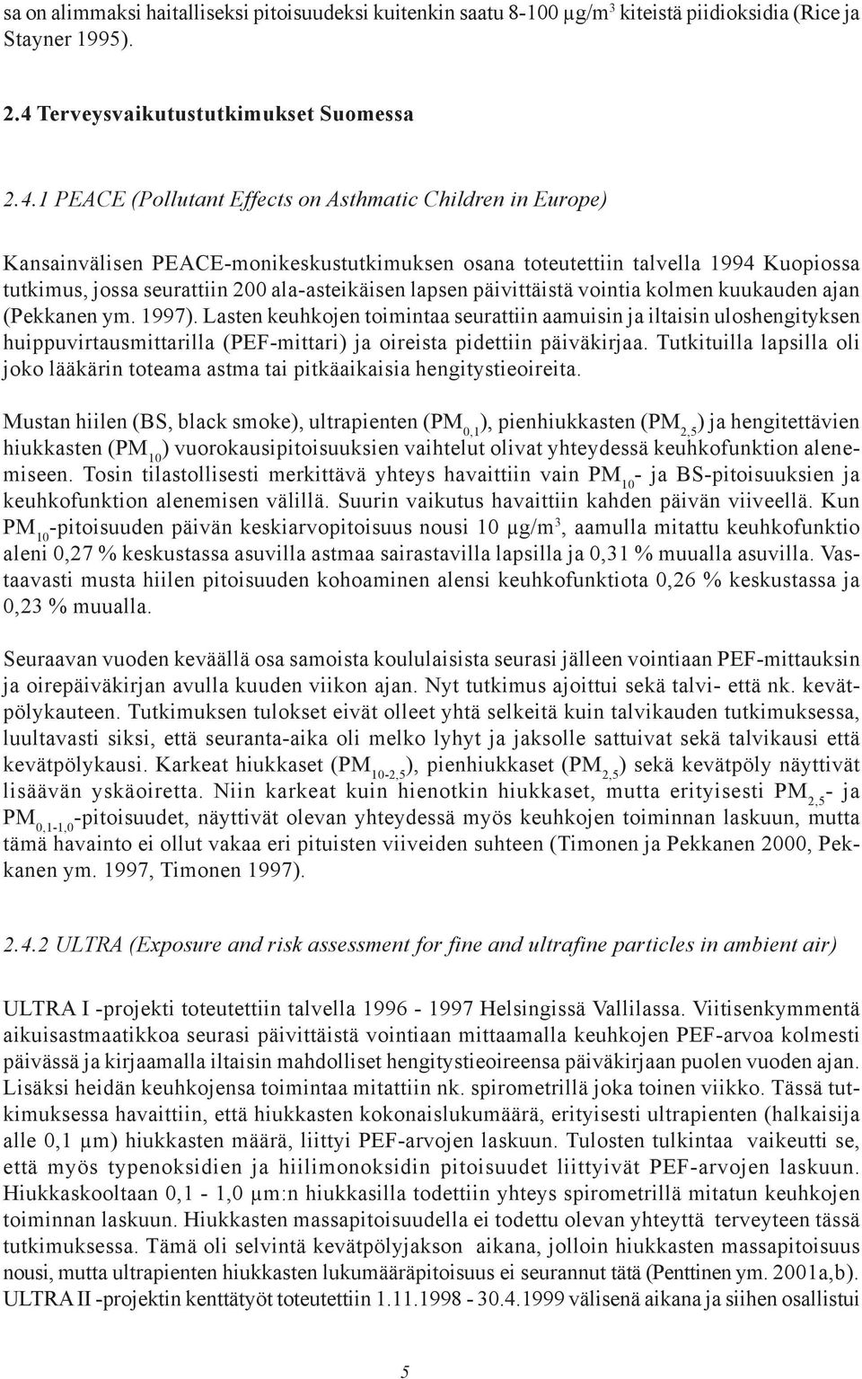 1 PEACE (Pollutant Effects on Asthmatic Children in Europe) Kansainvälisen PEACE-monikeskustutkimuksen osana toteutettiin talvella 1994 Kuopiossa tutkimus, jossa seurattiin 200 ala-asteikäisen lapsen