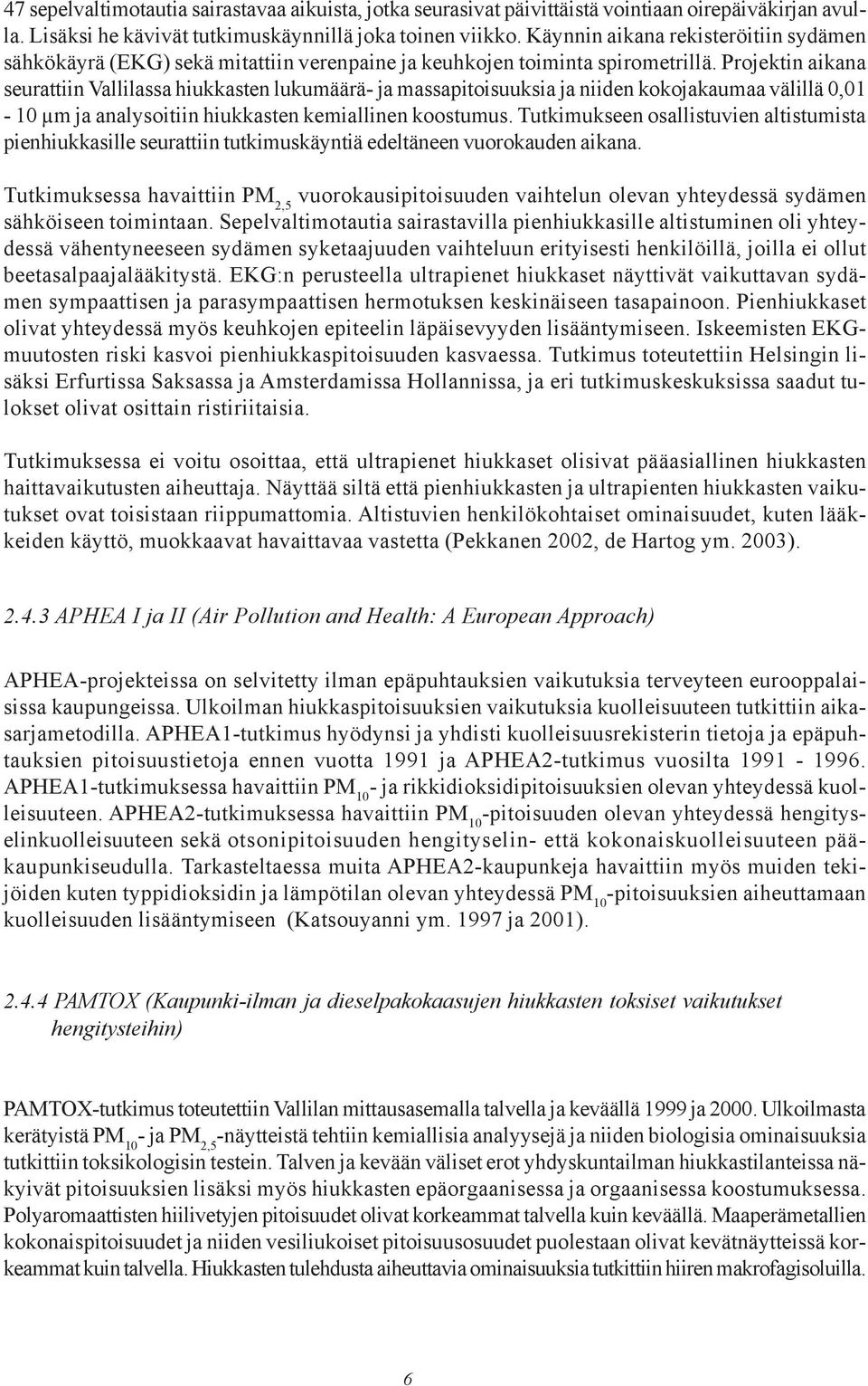 Projektin aikana seurattiin Vallilassa hiukkasten lukumäärä- ja massapitoisuuksia ja niiden kokojakaumaa välillä 0,01-10 µm ja analysoitiin hiukkasten kemiallinen koostumus.