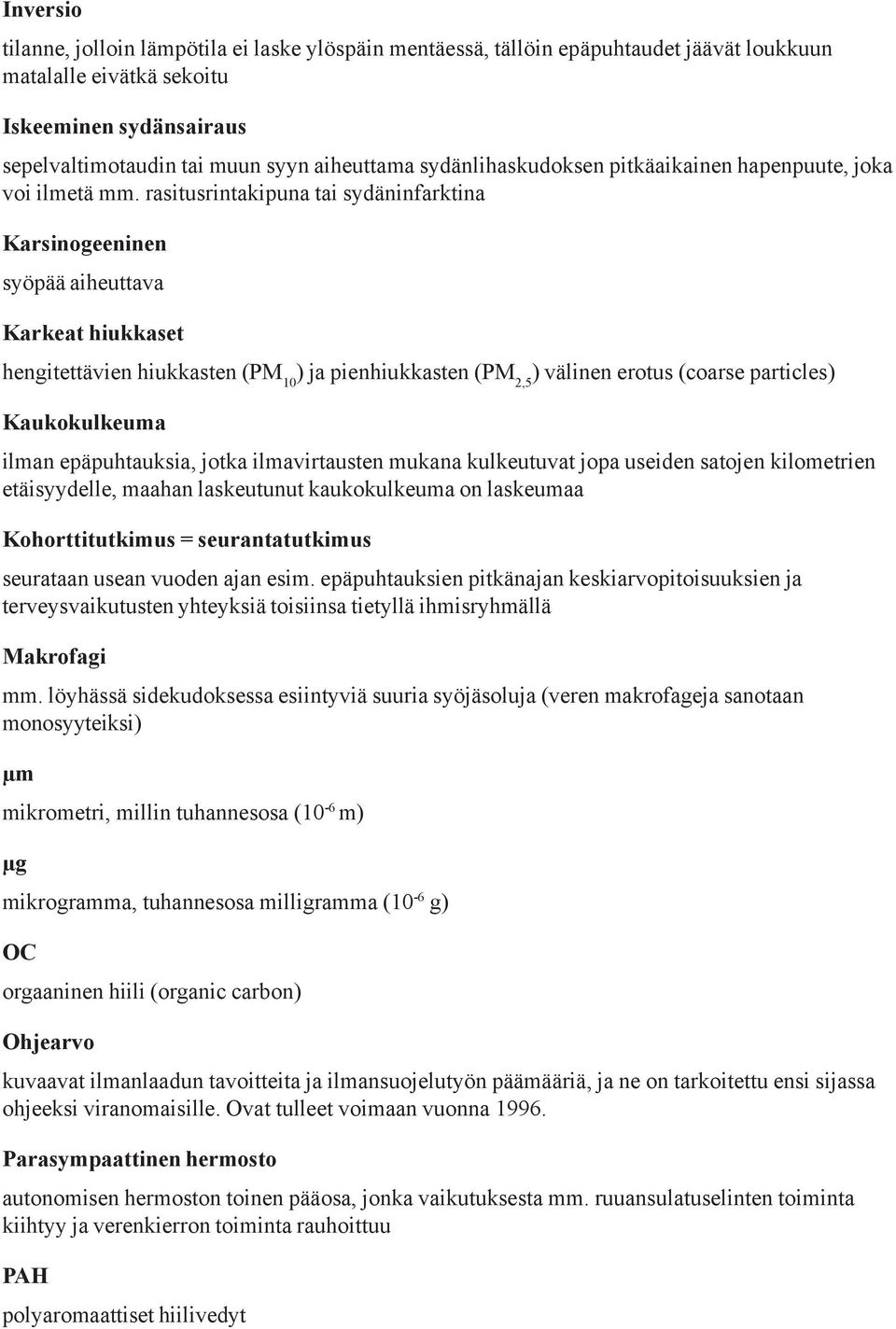 rasitusrintakipuna tai sydäninfarktina Karsinogeeninen syöpää aiheuttava Karkeat hiukkaset hengitettävien hiukkasten (PM 10 ) ja pienhiukkasten (PM 2,5 ) välinen erotus (coarse particles)