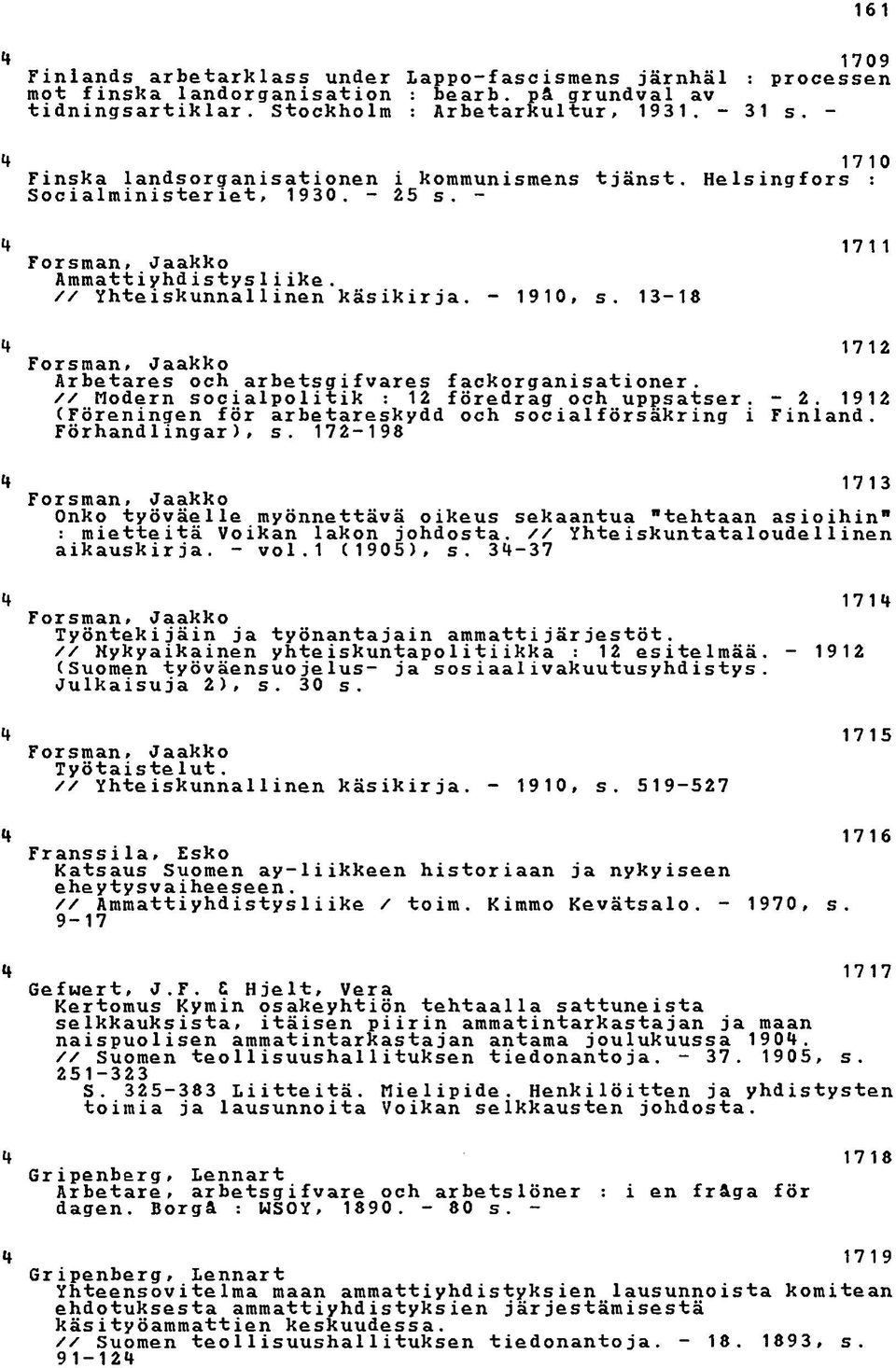 13-18 1712 Forsman, Jaakko Arbetares och arbetsgifvares fackorganisationer. // Modern socialpo1itik : 12 föredrag och uppsatser. - 2. 1912 CFöreningen för arbetareskydd och socialförsäkring i Finland.