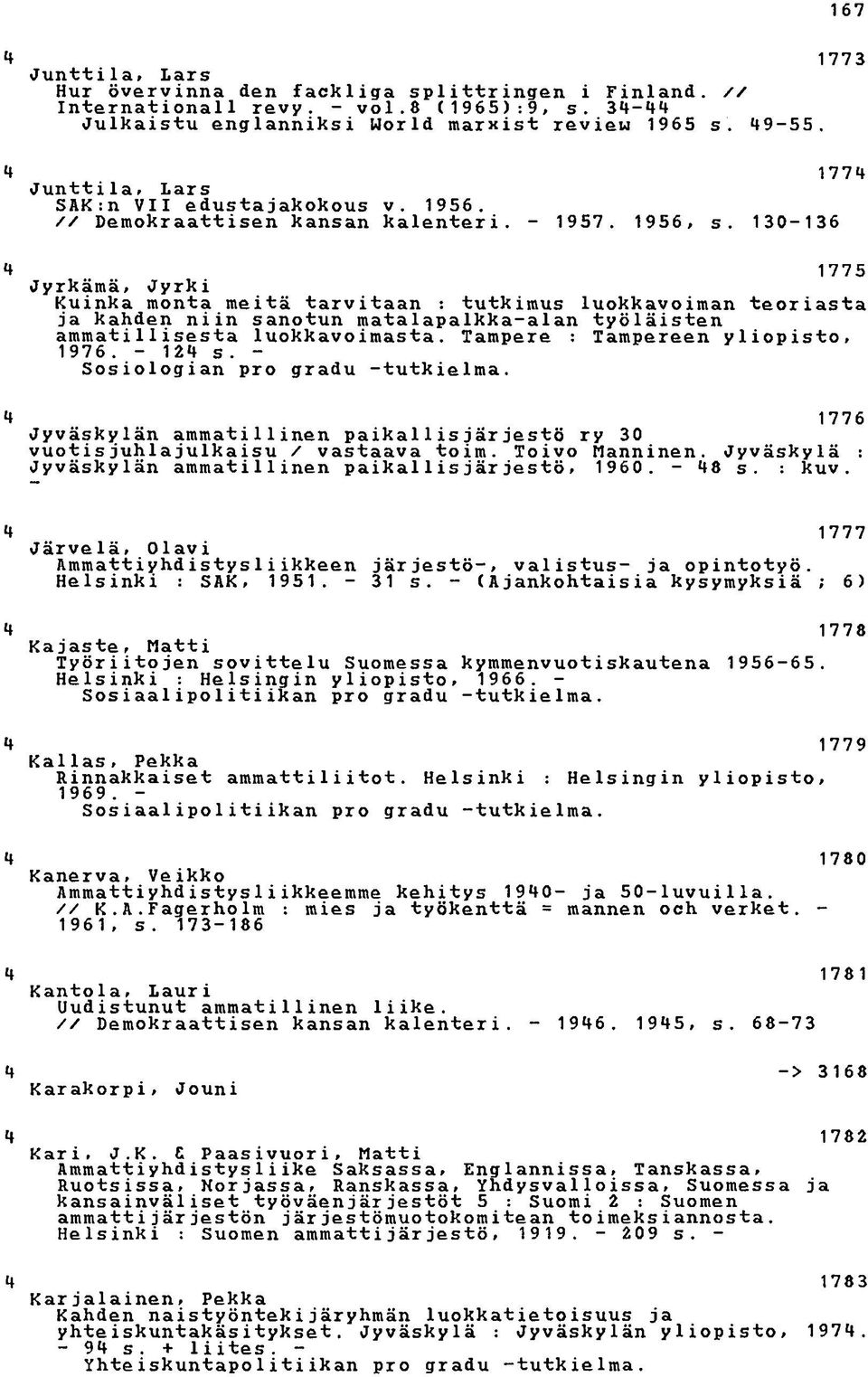 130-136 1775 Jyrkämä, Jyrki Kuinka monta meitä tarvitaan : tutkimus luokkavoiman teoriasta asti ja kahden niin sanotun matalapalkka-alan työläisten ammati11isesta luokkavoimasta.