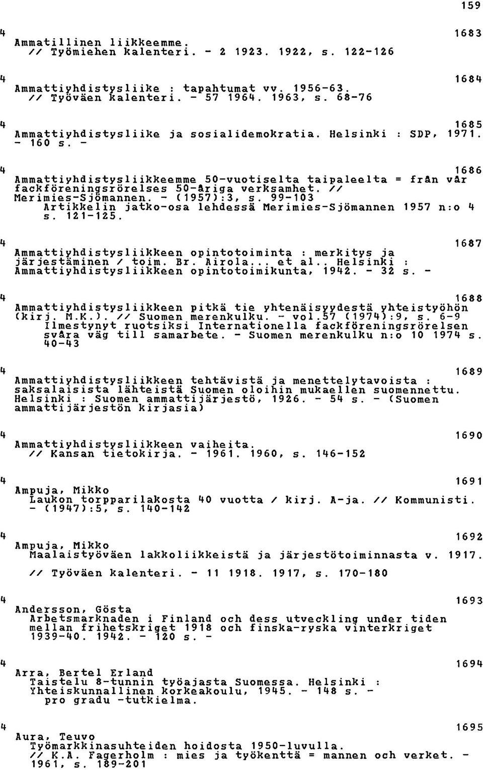 - 1686 Ammattiyhdistys1iikkeemme 50-vuotise1ta taipaleelta = fr&n v&r fackföreningsrörelses 50-Äriga verksamhet. // Merimies-Sjömannen. - (1957):3, s.