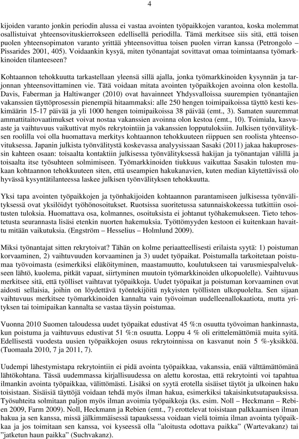 Voidaankin kysyä, miten työnantajat sovittavat omaa toimintaansa työmarkkinoiden tilanteeseen?