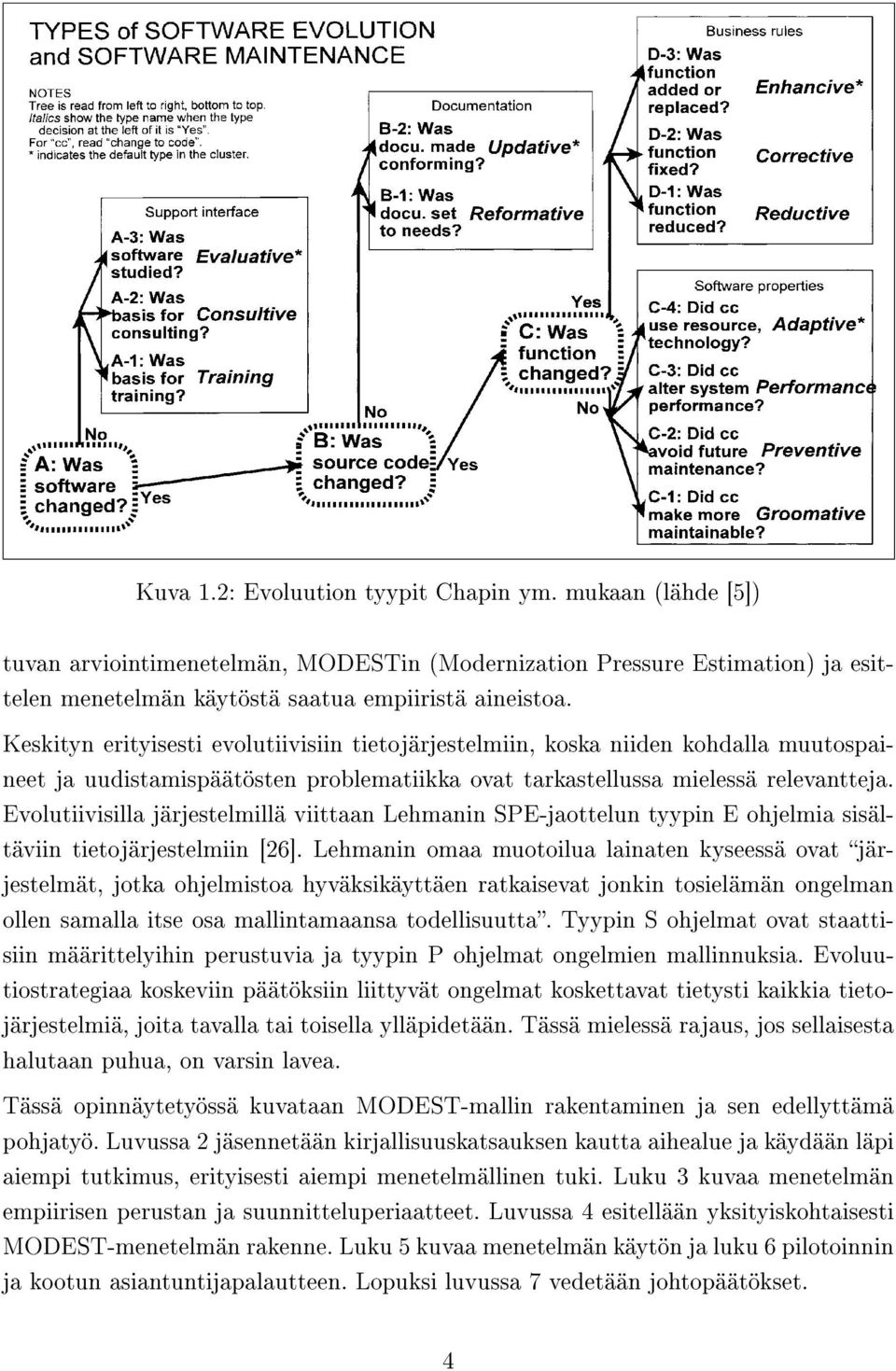 Keskityn erityisesti evolutiivisiin tietojärjestelmiin, koska niiden kohdalla muutospaineet ja uudistamispäätösten problematiikka ovat tarkastellussa mielessä relevantteja.