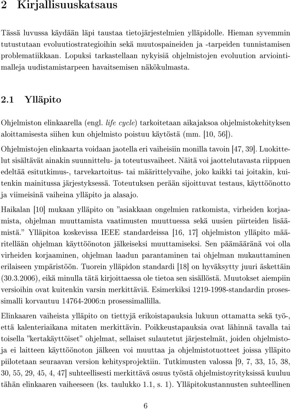 Lopuksi tarkastellaan nykyisiä ohjelmistojen evoluution arviointimalleja uudistamistarpeen havaitsemisen näkökulmasta. 2.1 Ylläpito Ohjelmiston elinkaarella (engl.