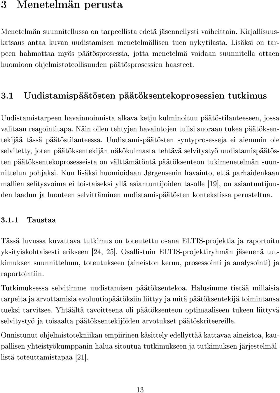 1 Uudistamispäätösten päätöksentekoprosessien tutkimus Uudistamistarpeen havainnoinnista alkava ketju kulminoituu päätöstilanteeseen, jossa valitaan reagointitapa.