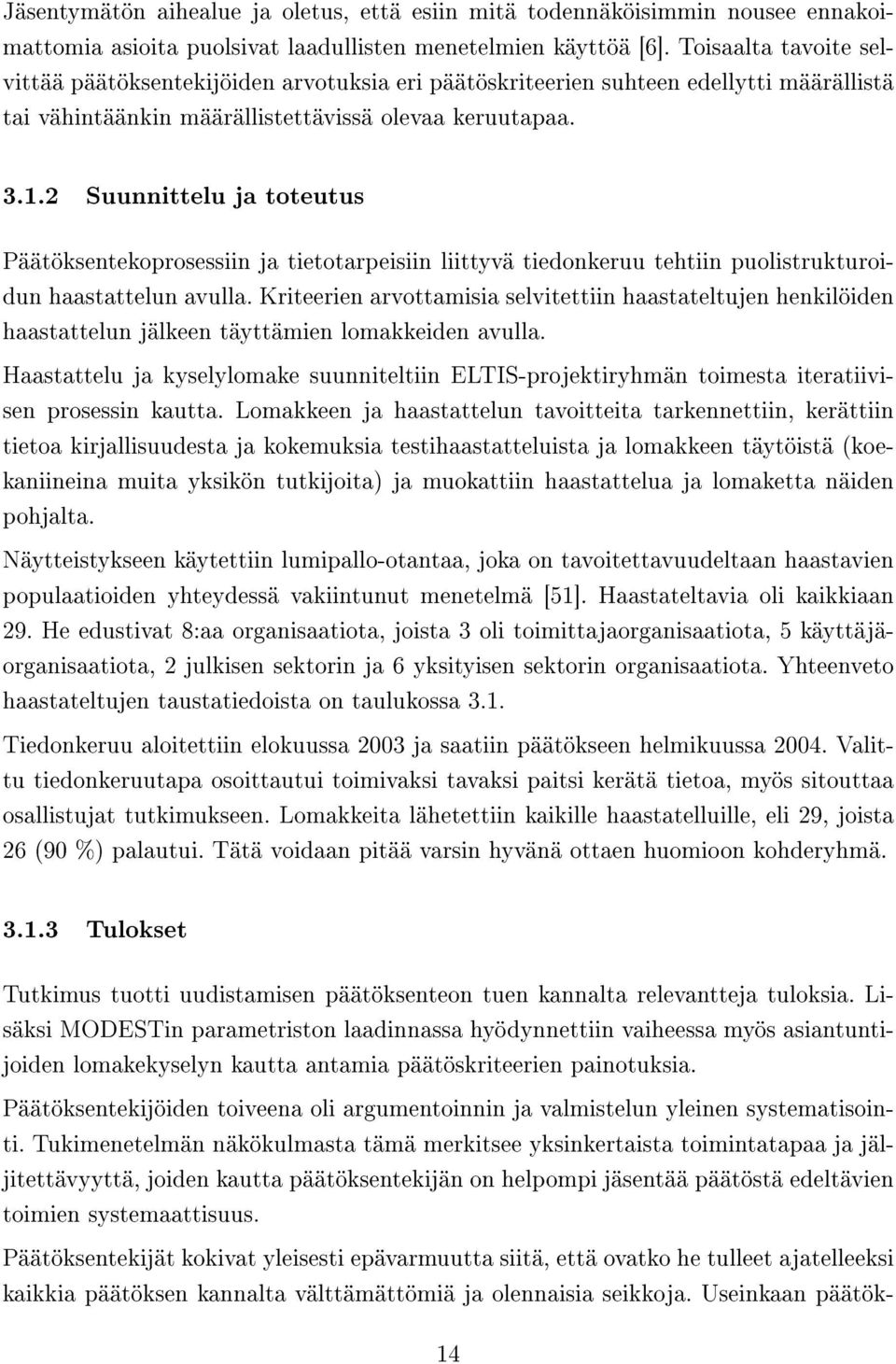 2 Suunnittelu ja toteutus Päätöksentekoprosessiin ja tietotarpeisiin liittyvä tiedonkeruu tehtiin puolistrukturoidun haastattelun avulla.