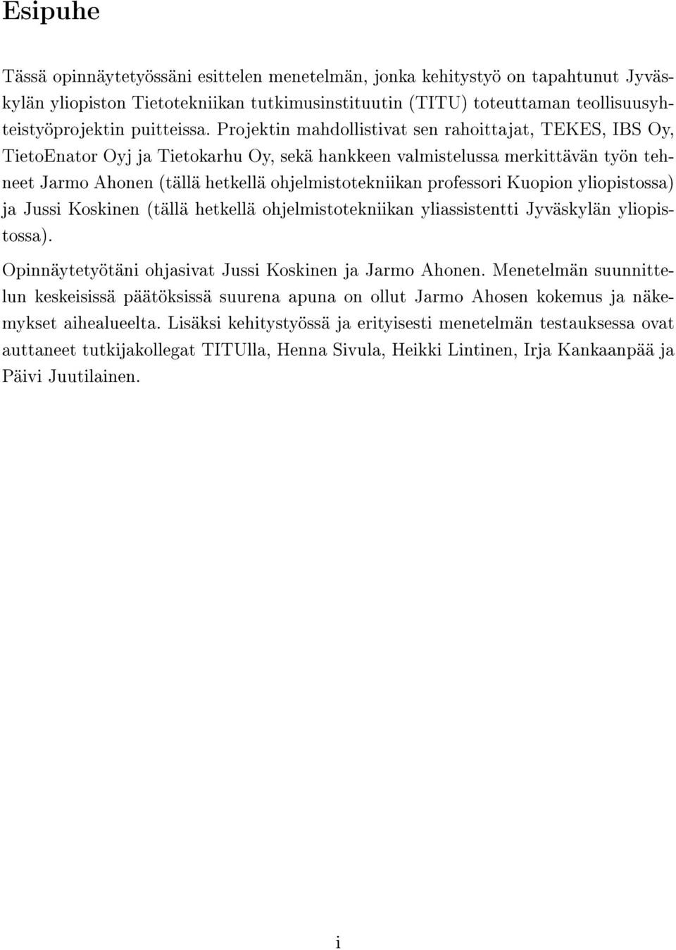 Projektin mahdollistivat sen rahoittajat, TEKES, IBS Oy, TietoEnator Oyj ja Tietokarhu Oy, sekä hankkeen valmistelussa merkittävän työn tehneet Jarmo Ahonen (tällä hetkellä ohjelmistotekniikan