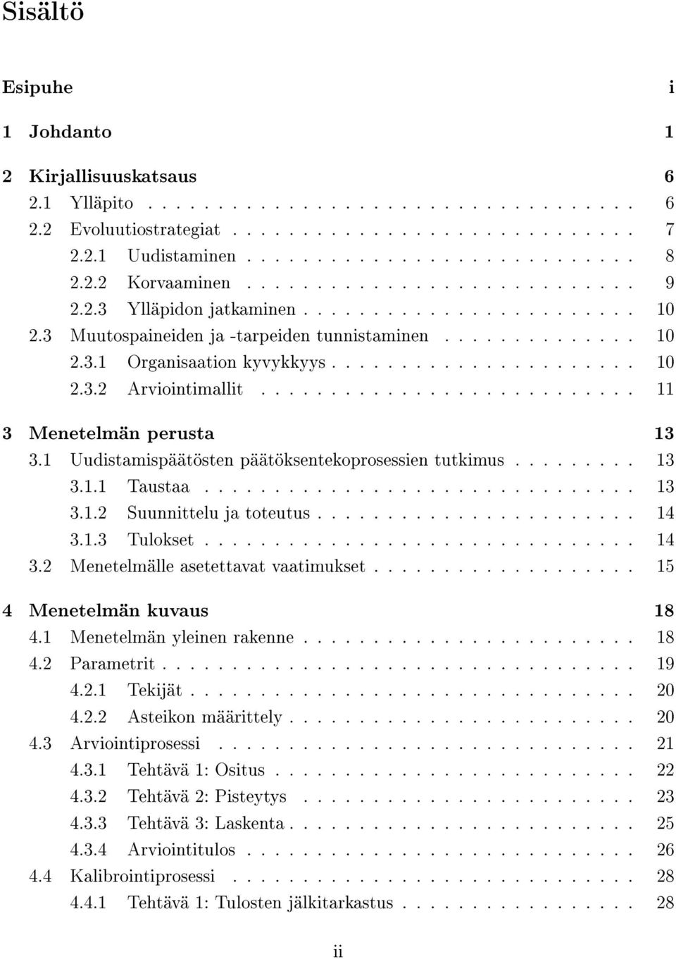 ..................... 10 2.3.2 Arviointimallit........................... 11 3 Menetelmän perusta 13 3.1 Uudistamispäätösten päätöksentekoprosessien tutkimus......... 13 3.1.1 Taustaa............................... 13 3.1.2 Suunnittelu ja toteutus.