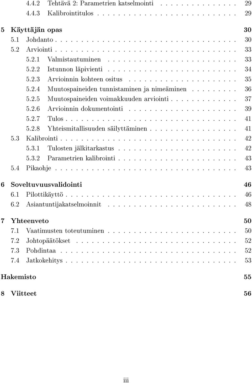 2.4 Muutospaineiden tunnistaminen ja nimeäminen......... 36 5.2.5 Muutospaineiden voimakkuuden arviointi............. 37 5.2.6 Arvioinnin dokumentointi..................... 39 5.2.7 Tulos................................. 41 5.