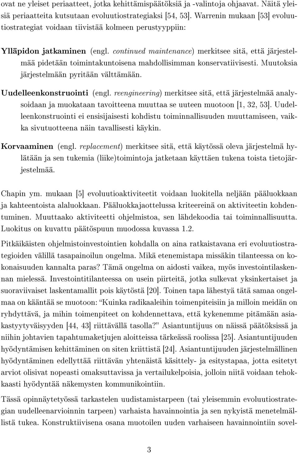 continued maintenance) merkitsee sitä, että järjestelmää pidetään toimintakuntoisena mahdollisimman konservatiivisesti. Muutoksia järjestelmään pyritään välttämään. Uudelleenkonstruointi (engl.