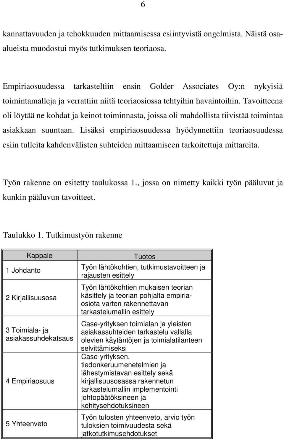 Tavoitteena oli löytää ne kohdat ja keinot toiminnasta, joissa oli mahdollista tiivistää toimintaa asiakkaan suuntaan.