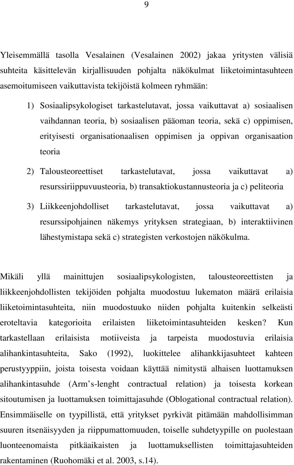 oppimisen ja oppivan organisaation teoria 2) Talousteoreettiset tarkastelutavat, jossa vaikuttavat a) resurssiriippuvuusteoria, b) transaktiokustannusteoria ja c) peliteoria 3) Liikkeenjohdolliset