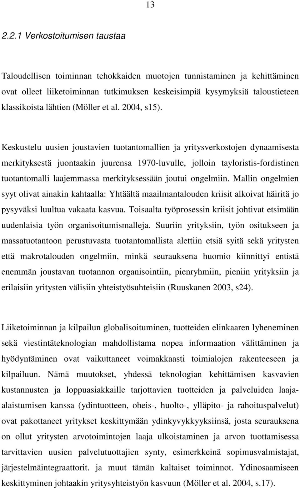 Keskustelu uusien joustavien tuotantomallien ja yritysverkostojen dynaamisesta merkityksestä juontaakin juurensa 1970-luvulle, jolloin tayloristis-fordistinen tuotantomalli laajemmassa