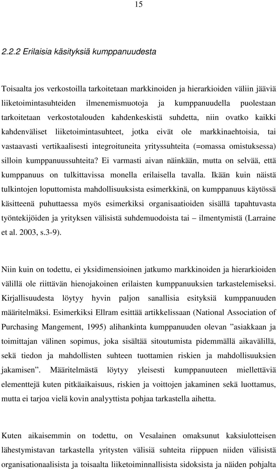 yrityssuhteita (=omassa omistuksessa) silloin kumppanuussuhteita? Ei varmasti aivan näinkään, mutta on selvää, että kumppanuus on tulkittavissa monella erilaisella tavalla.