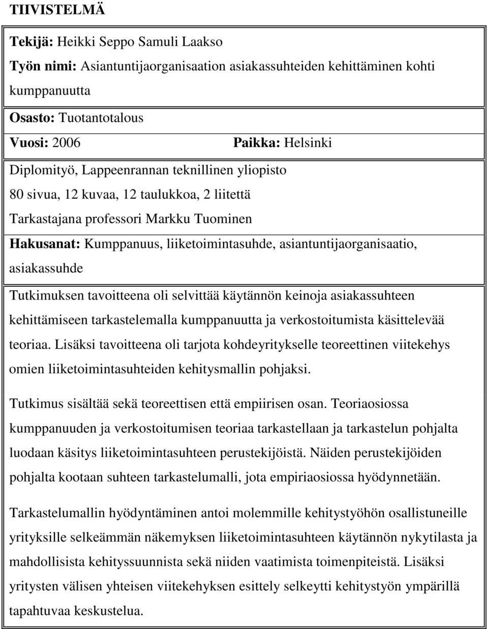 asiakassuhde Tutkimuksen tavoitteena oli selvittää käytännön keinoja asiakassuhteen kehittämiseen tarkastelemalla kumppanuutta ja verkostoitumista käsittelevää teoriaa.