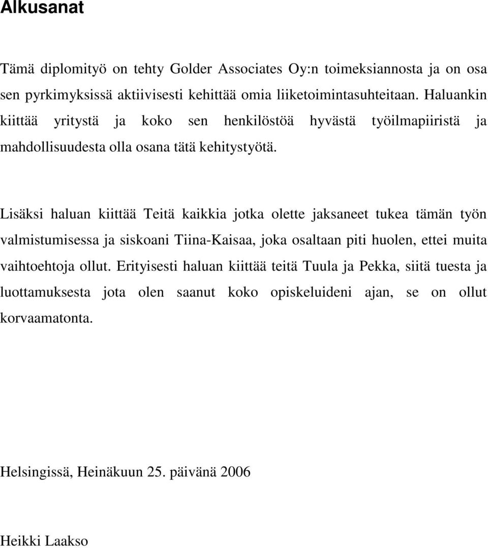 Lisäksi haluan kiittää Teitä kaikkia jotka olette jaksaneet tukea tämän työn valmistumisessa ja siskoani Tiina-Kaisaa, joka osaltaan piti huolen, ettei muita