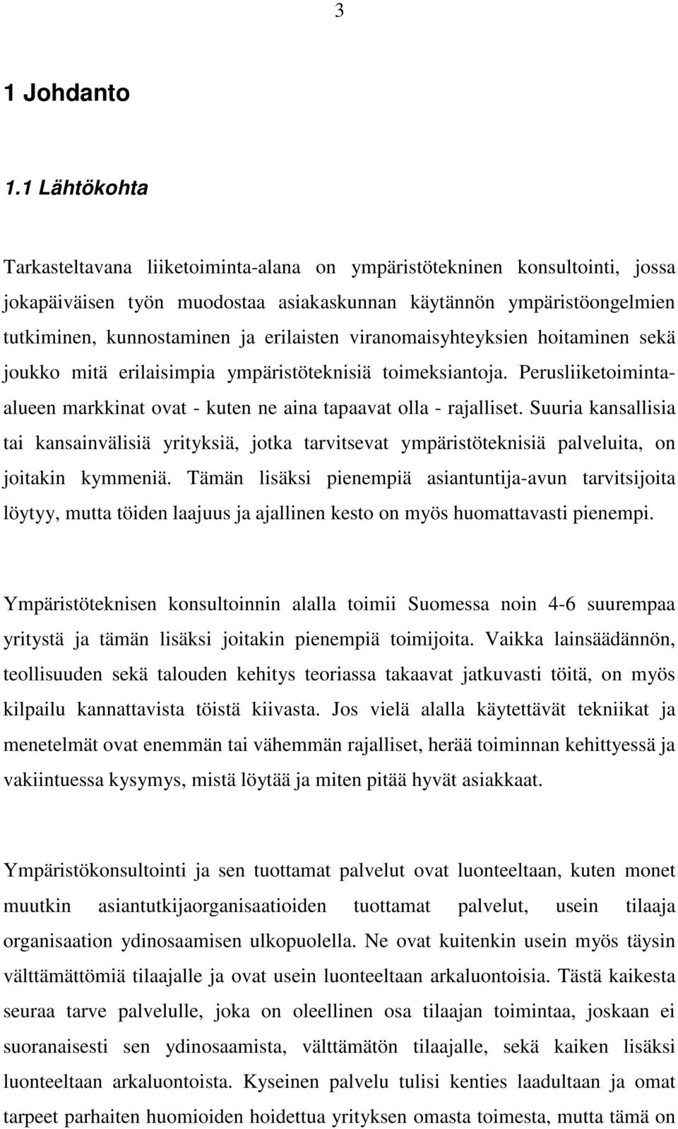 erilaisten viranomaisyhteyksien hoitaminen sekä joukko mitä erilaisimpia ympäristöteknisiä toimeksiantoja. Perusliiketoimintaalueen markkinat ovat - kuten ne aina tapaavat olla - rajalliset.