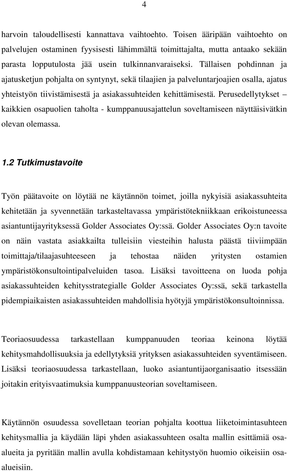 Tällaisen pohdinnan ja ajatusketjun pohjalta on syntynyt, sekä tilaajien ja palveluntarjoajien osalla, ajatus yhteistyön tiivistämisestä ja asiakassuhteiden kehittämisestä.