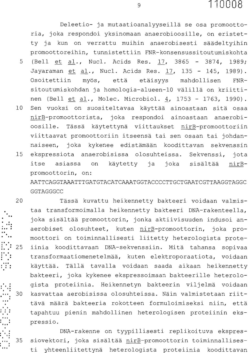 Osoitettiin myös, että etäisyys mandollisen FNRsitoutumiskohdan ja homologia-alueen-10 välillä on kriittinen (Bell et al., Molec. Microbiol. 4, 1753-1763, 1990).