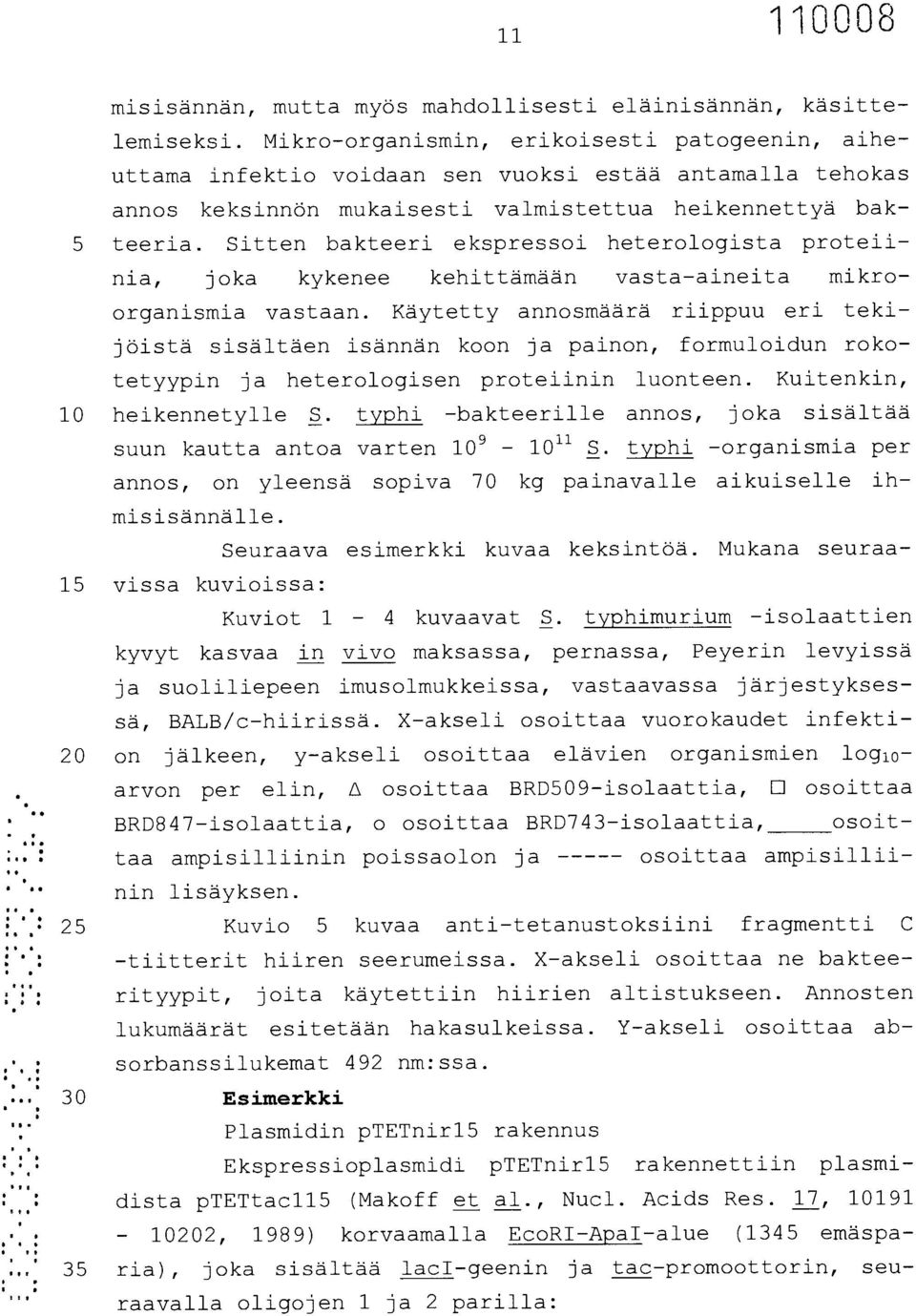 Sitten bakteeri ekspressoi heterologista proteiinia, joka kykenee kehittämään vasta-aineita mikroorganismia vastaan.