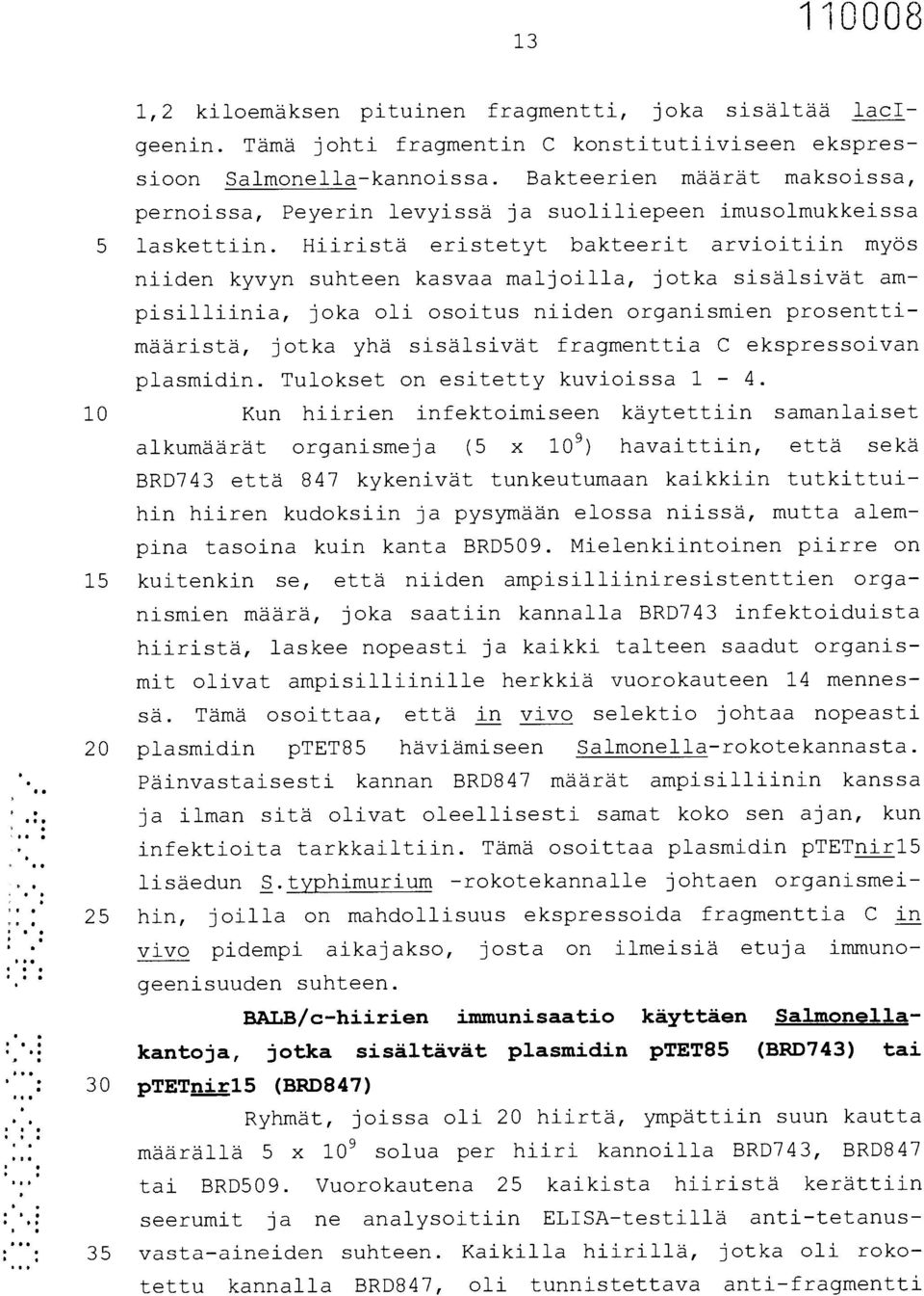 Hiiristä eristetyt bakteerit arvioitiin myös niiden kyvyn suhteen kasvaa maljoilla, jotka sisälsivät ampisilliinia, joka oli osoitus niiden organismien prosenttimääristä, jotka yhä sisälsivät