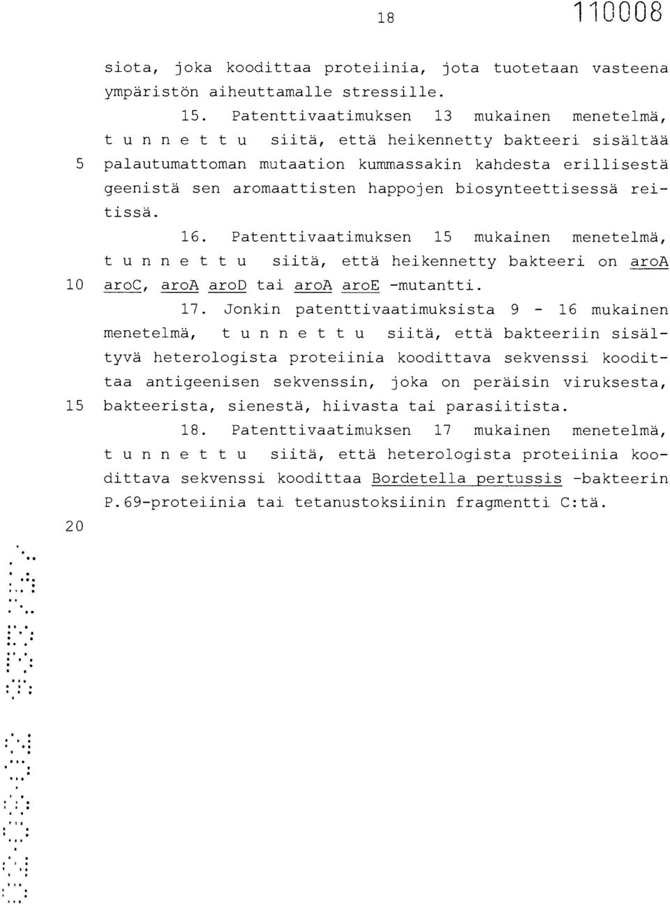 biosynteettisessä reitissä. 16. Patenttivaatimuksen 15 mukainen menetelmä, t unnettu siitä, että heikennetty bakteeri on aroa 10 aroc, aroa arod tai aroa aroe -mutantti. 17.