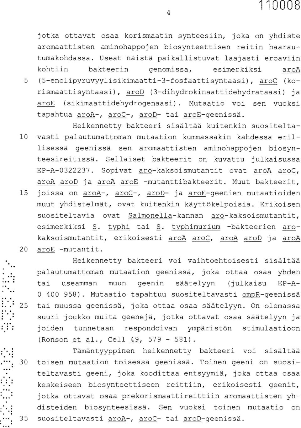 (3-dihydrokinaattidehydrataasi) ja aroe (sikimaattidehydrogenaasi). Mutaatio voi sen vuoksi tapahtua aroa-, aroc-, arod- tai aroe-geenissä.