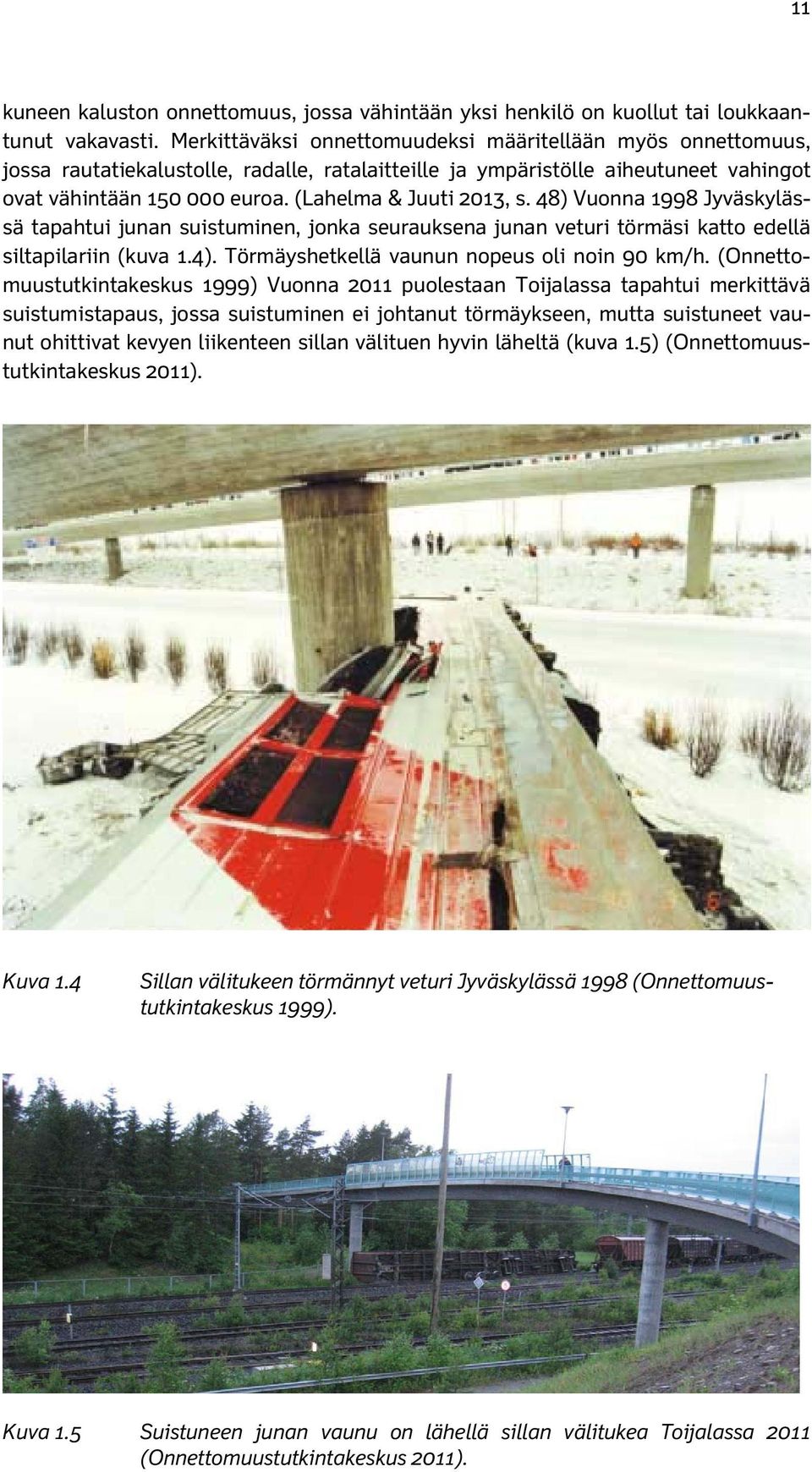 (Lahelma & Juuti 2013, s. 48) Vuonna 1998 Jyväskylässä tapahtui junan suistuminen, jonka seurauksena junan veturi törmäsi katto edellä siltapilariin (kuva 1.4).