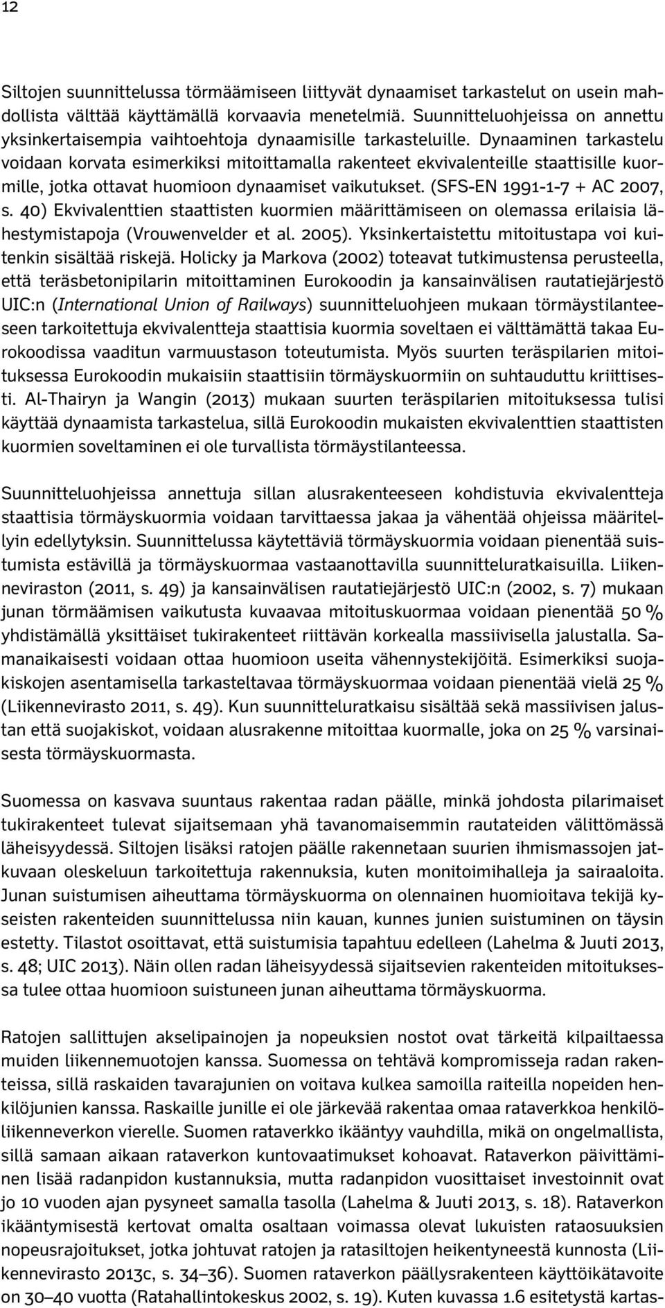 Dynaaminen tarkastelu voidaan korvata esimerkiksi mitoittamalla rakenteet ekvivalenteille staattisille kuormille, jotka ottavat huomioon dynaamiset vaikutukset. (SFS-EN 1991-1-7 + AC 2007, s.