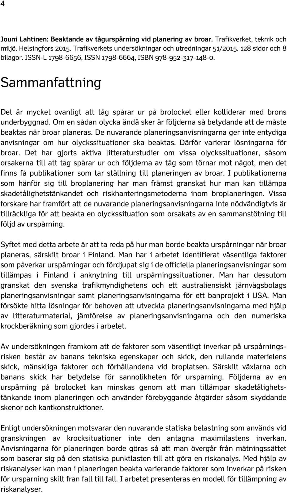 Om en sådan olycka ändå sker är följderna så betydande att de måste beaktas när broar planeras. De nuvarande planeringsanvisningarna ger inte entydiga anvisningar om hur olyckssituationer ska beaktas.