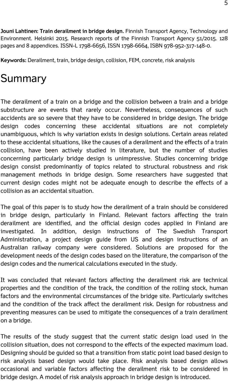 Keywords: Derailment, train, bridge design, collision, FEM, concrete, risk analysis Summary The derailment of a train on a bridge and the collision between a train and a bridge substructure are